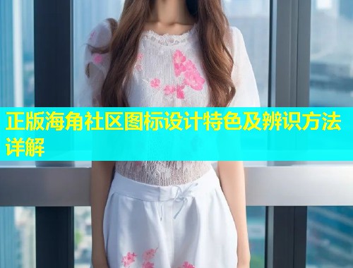 正版海角社区图标设计特色及辨识方法详解
