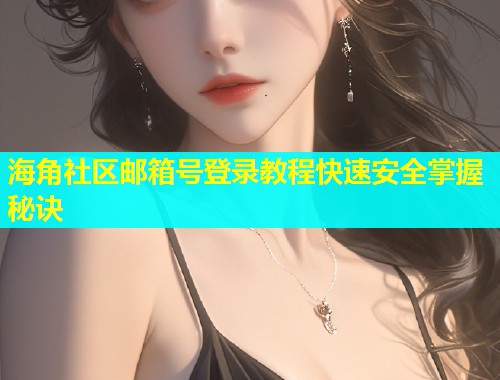 海角社区邮箱号登录教程快速安全掌握秘诀