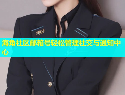海角社区邮箱号轻松管理社交与通知中心