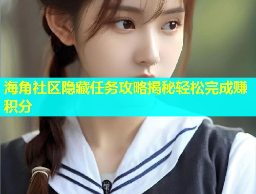 海角社区隐藏任务攻略揭秘轻松完成赚积分