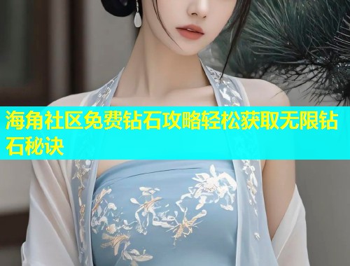 海角社区免费钻石攻略轻松获取无限钻石秘诀
