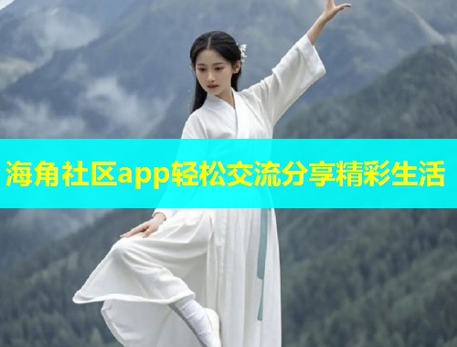 海角社区app轻松交流分享精彩生活 海角社区app轻松交流分享精彩生活