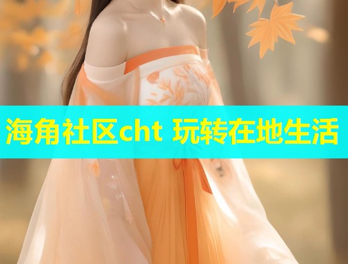 海角社区cht 玩转在地生活 海角社区cht 玩转在地生活